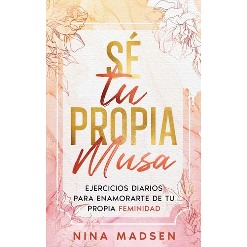 Sé tu propia musa: Ejercicios diarios para enamorarte de tu propia feminidad