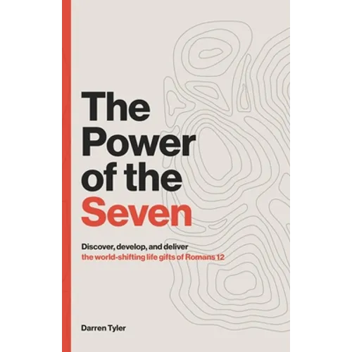 The Power of the Seven: Discover, Develop, & Deliver the World-shifting Spiritual Gifts of Romans 12.