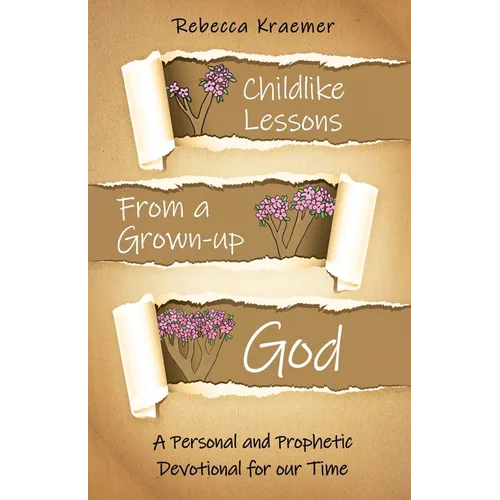Child-Like Lessons from a Grown-up God: A Personal and Prophetic Devotional for our Time