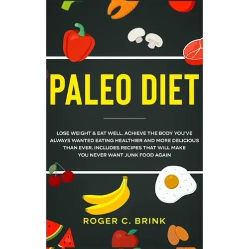 Paleo Diet: Lose Weight & Eat Well: Achieve The Body You've Always Wanted Eating Healthier and More Delicious Than Ever. Includes