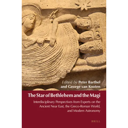 The Star of Bethlehem and the Magi: Interdisciplinary Perspectives from Experts on the Ancient Near East, the Greco-Roman World, and Modern Astronomy