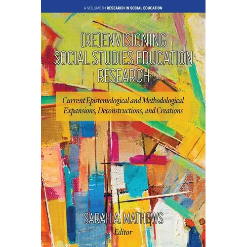 (Re)Envisioning Social Studies Education Research: Current Epistemological and Methodological Expansions, Deconstructions, and Creations