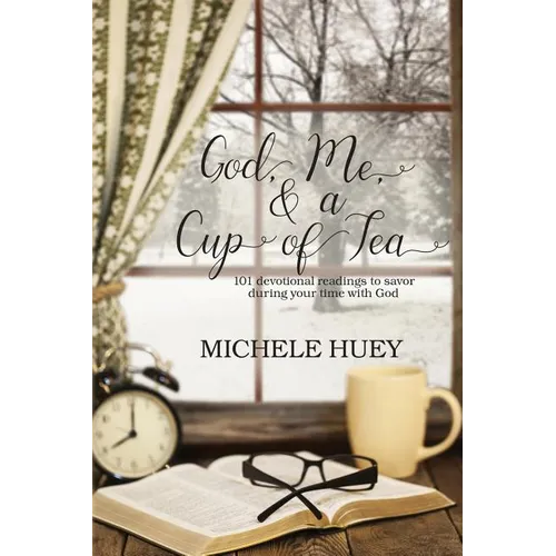 God, Me & a Cup of Tea: 101 devotional readings to savor during your time with God