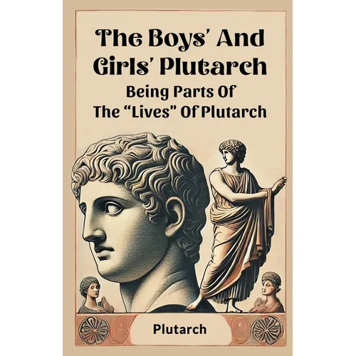 The Boys' And Girls' Plutarch Being Parts Of The "Lives" Of Plutarch