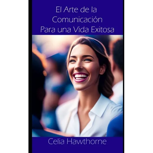 El Arte de la Comunicación Para una Vida Exitosa