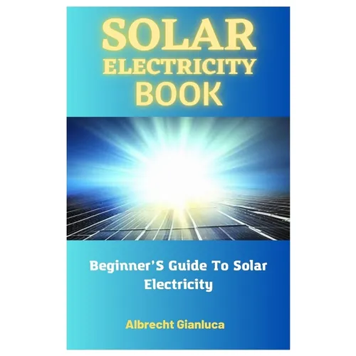 Solar Electricity Book: Beginner'S Guide To Solar Electricity