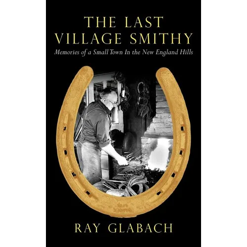 The Last Village Smithy: Memories of a Small Town in the New England Hills