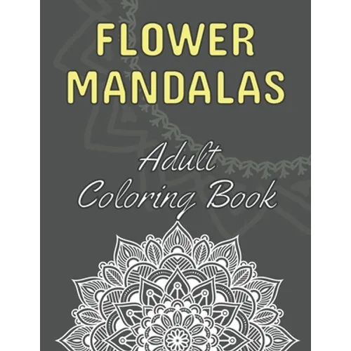Flower Mandalas: Adult Coloring Book: 60 Beautiful Floral Mandalas - The Perfect Anti-Stress Book With Relaxing And Stress Relieving Pa