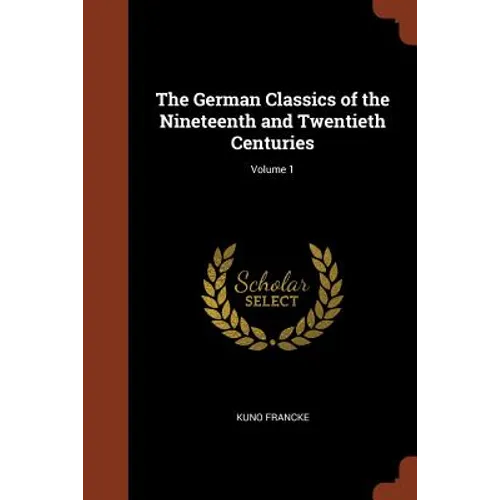 The German Classics of the Nineteenth and Twentieth Centuries; Volume 1