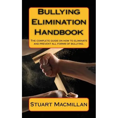 Bullying Elimination Handbook: The complete guide on how to eliminate and prevent all forms of bullying.