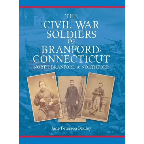 The Civil War Soldiers of Branford, Connecticut: Including North Branford and Northford