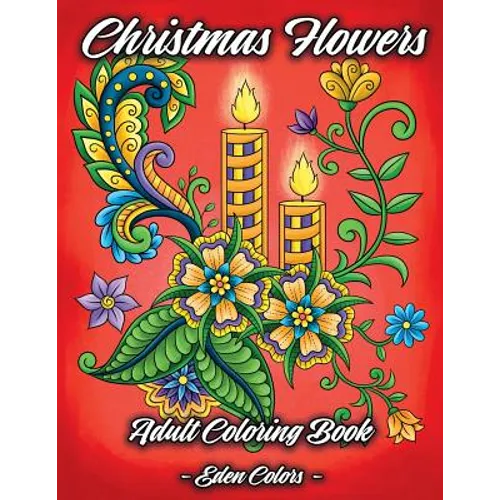 Christmas Flowers - Adult Coloring Book: Discover Beautiful Christmas Ornaments, Mandala-Like Flowers, Relaxing Winter Scenes & Floral Patterns