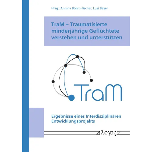 Tram -- Traumatisierte Minderjahrige Gefluchtete Verstehen Und Unterstutzen: Ergebnisse Eines Interdisziplinaren Entwicklungsprojekts