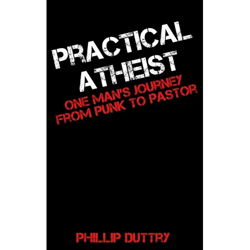 Practical Atheist: One Man's Journey from Punk to Pastor