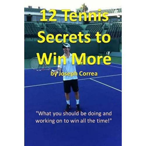 12 Tennis Secrets to Win More: "What you should be doing and working on to win all the time!"