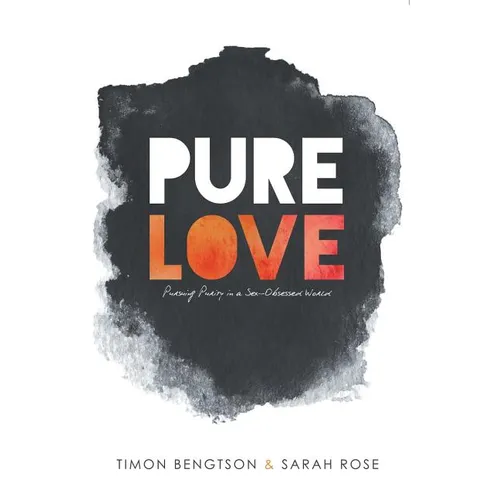 Pure Love: Pursuing Purity in a Sex-Obsessed World