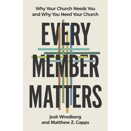 Every Member Matters: Why Your Church Needs You and Why You Need Your Church