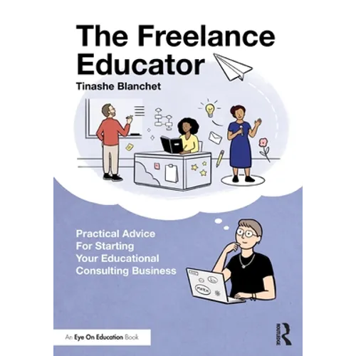 The Freelance Educator: Practical Advice for Starting Your Educational Consulting Business
