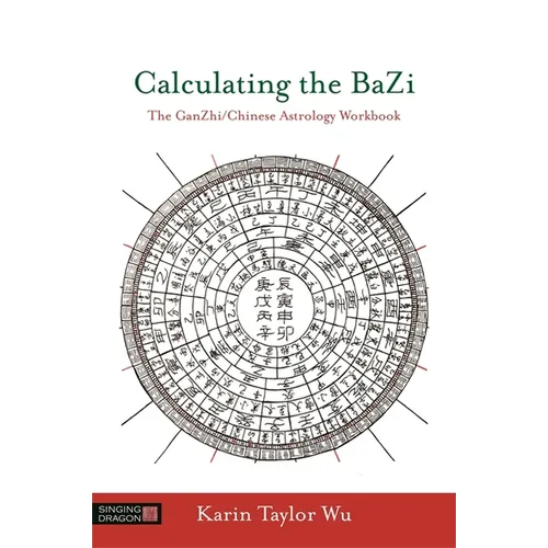 Calculating the Bazi: The Ganzhi/Chinese Astrology Workbook
