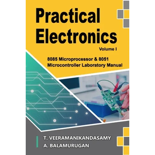 Practical Electronics (Volume I): 8085 Microprocessor & 8051 Microcontroller Laboratory Manual