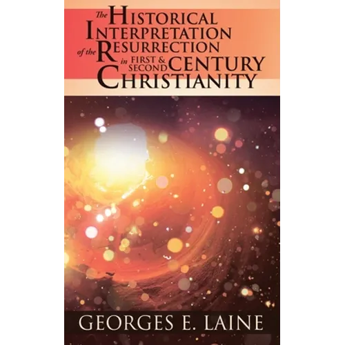 The Historical Interpretation of the Resurrection in First and Second Century Christianity