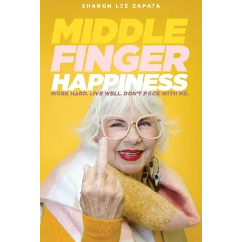 Middle Finger Happiness: Work Hard. Live Well. Don't F*ck With Me.