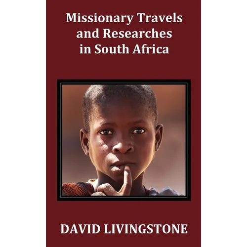 Missionary Travels and Researches in South Africa; Including a Sketch of Sixteen Years' Residence in the Interior of Africa, and a Journey from the CA
