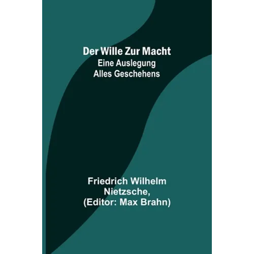 Der Wille zur Macht: Eine Auslegung alles Geschehens