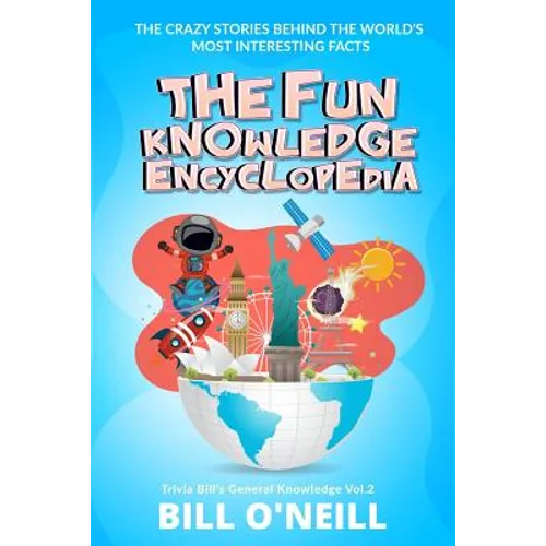 The Fun Knowledge Encyclopedia Volume 2: The Crazy Stories Behind the World's Most Interesting Facts