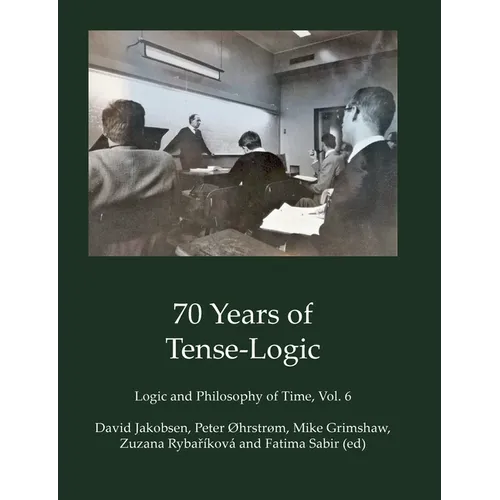 70 Years of Tense-Logic: Logic and Philosophy of Time, Vol. 6