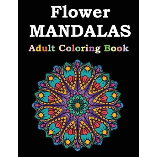Flower Mandalas Adult Coloring Book: Adult Coloring Book Featuring Beautiful Mandalas Designed to Soothe the Soul