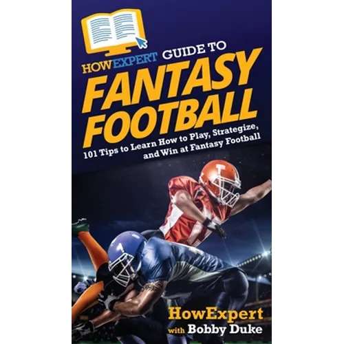 HowExpert Guide to Fantasy Football: 101 Tips to Learn How to Play, Strategize, and Win at Fantasy Football