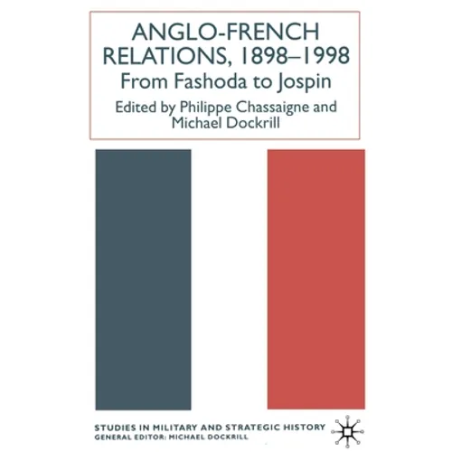 Anglo-French Relations 1898 - 1998: From Fashoda to Jospin