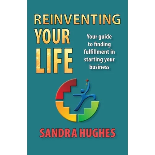 Reinventing Your Life: Your guide to finding fulfillment in starting your business