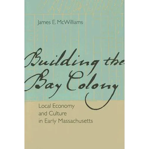 Building the Bay Colony: Local Economy and Culture in Early Massachusetts