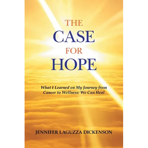 The Case for Hope: What I Learned on My Journey from Cancer to Wellness: We Can Heal