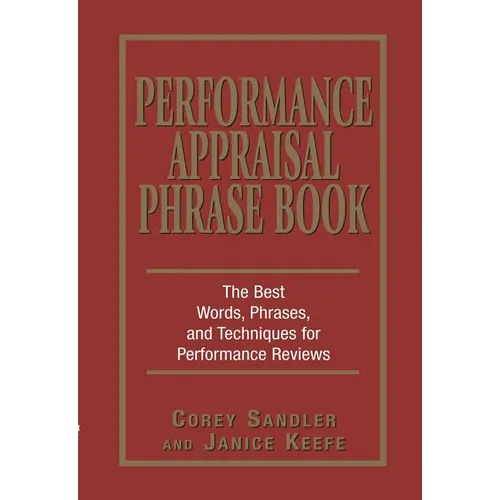 Performance Appraisal Phrase Book: The Best Words, Phrases, and Techniques for Performance Reviews