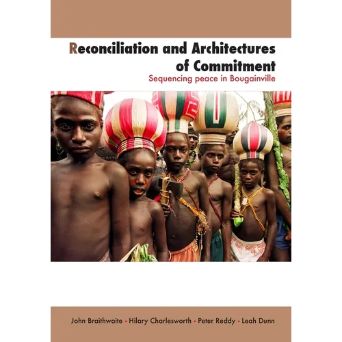 Reconciliation and Architectures of Commitment: Sequencing peace in Bougainville