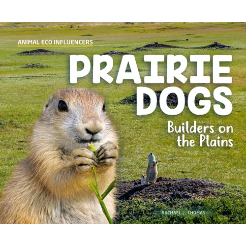 Prairie Dogs: Builders on the Plains: Builders on the Plains