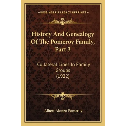 History And Genealogy Of The Pomeroy Family, Part 3: Collateral Lines In Family Groups (1922)