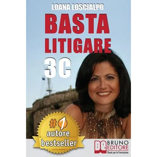 Basta Litigare 3C: Tecniche e Strategie Per Prevenire i Conflitti, Gestire La Rabbia e Farsi Valere In 3 Passi Col Metodo Delle 3C.