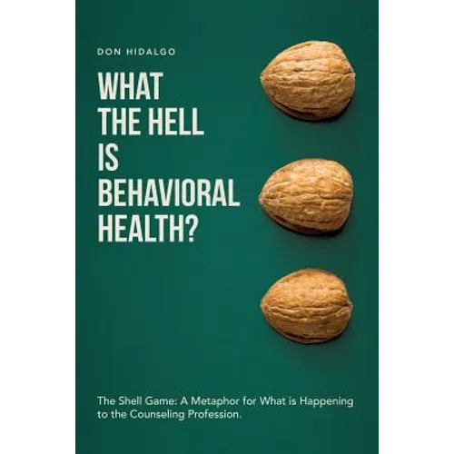 What the Hell is Behavioral Health?: The Shell Game: A Metaphor for What is Happening to the Counseling Profession.