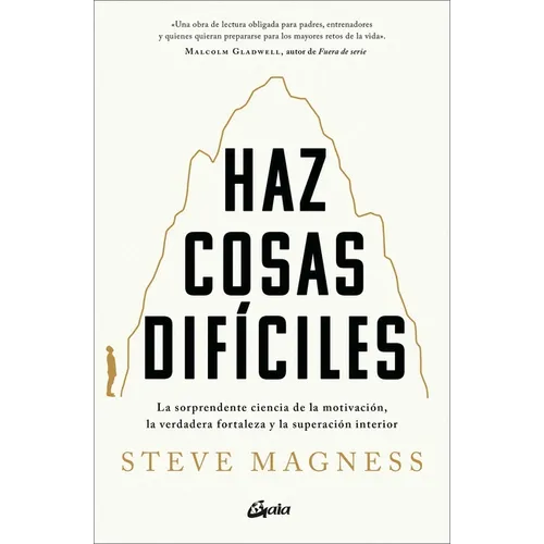 Haz Cosas Difíciles: La Sorprendente Ciencia de la Motivación, La Verdadera Fortalez A Y La Superación Interior