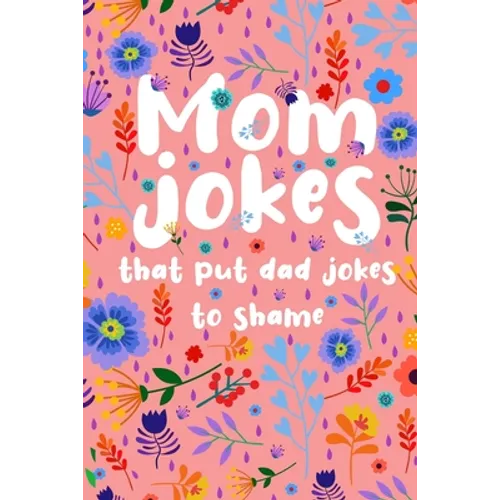 Mom Jokes that put Dad Jokes to shame: Hilarious Jokes, Puns, One Liners... Try not to laugh Mom Joke Book for Family Game Night - Perfect gift idea f