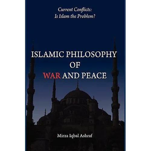 Islamic Philosophy of War and Peace: Current Conflicts: Is Islam the Problem?