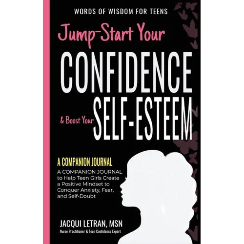 Jump-Start Your Confidence & Boost Your Self-Esteem: A Companion Journal to Teen Girls Create a Positive Mindset to Conquer Anxiety, Fear, and Self-Do