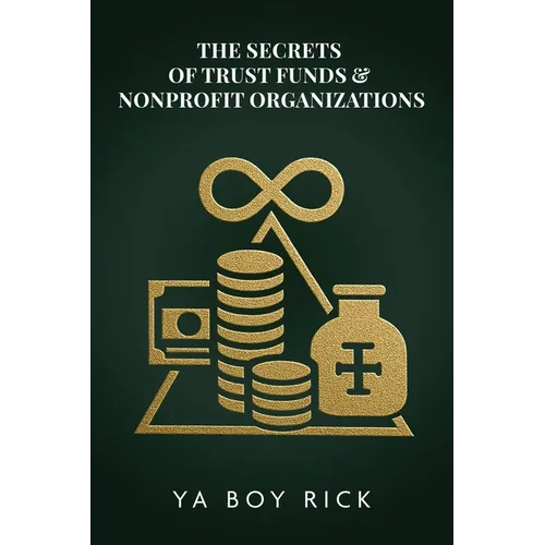 The Secrets of Trust Funds & Nonprofit Organizations: Playbook to Build Tax-Free Wealth, Hide Assets, Pay Family Legally