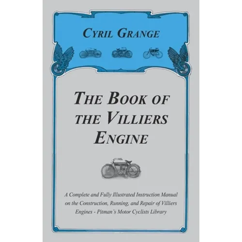 The Book of the Villiers Engine - A Complete and Fully Illustrated Instruction Manual on the Construction, Running, and Repair of Villiers Engines - P