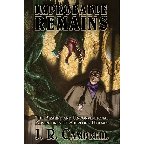 Improbable Remains: The Bizarre and Unconventional Adventures of Sherlock Holmes