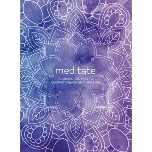 Meditate: A Guided Journal to Cultivate Peace and Presence